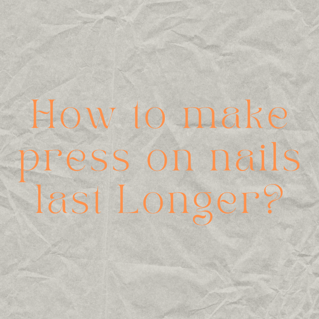 Pro Tips: How to make press on nails last